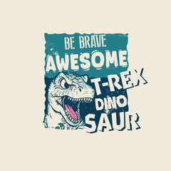 Obraz premium Be Brave Awesome T-rex Dinosaur vector design graphic tee.eps