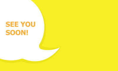 A friendly 'See You Soon!' message in a modern white speech bubble against a vibrant yellow background, symbolizing cheerful farewells, social communication, and positive interactions