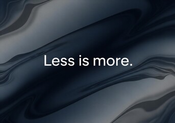 Less is more text on a dark fluid abstract background with gray and black swirling patterns