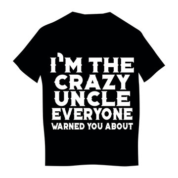 t shirt design concept of i am the crazy uncle everyone