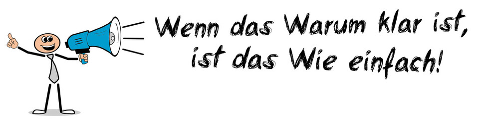 Wenn das Warum klar ist, ist das Wie einfach!