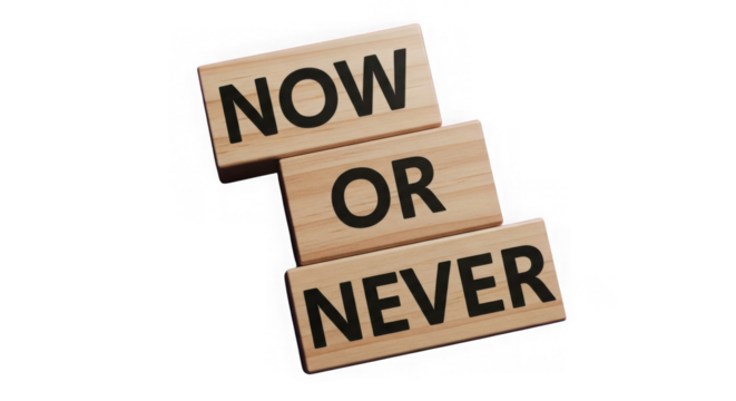 Now or never wooden blocks message