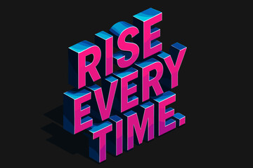Rise in 3D. Rise Every Time. isometric 3D block lettering with strong angled perspective, sharp highlights and
