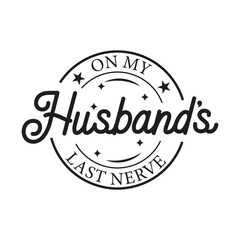 On My Husband's Last Nerve. Vector Design Isolated on White Background
