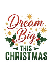 Dream Big This Christmas holiday design for t-shirt  