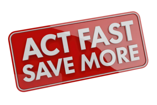 A prominent red, glossy sign with white 3D text reading "ACT FAST SAVE MORE," signaling urgency and a clear call to action for savings. background removed