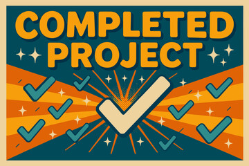 Retro Project Completion. Retro Poster ? "Completed Project" in bold rounded font, poster layout with radiating checkmarks and stars, halftone textures,