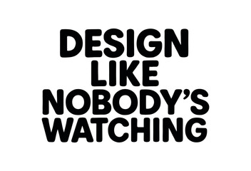 Playful bold typography with text DESIGN LIKE NOBODY WATCHING rounded font isolated on white background clean vector lettering creative humor