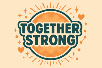 Fototapeta premium Together Strong Poster. Together Strong ? Retro Poster; lettering: bold rounded fonts; composition: centered badge; effects: halftone dots, subtle drop shadow;