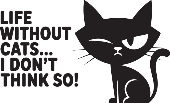 cat silhouette with skeptical expression life without cats text - Powered by Adobe