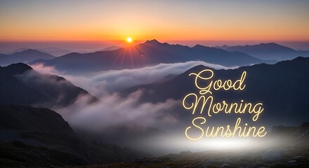 A serene sunrise over misty mountain peaks, with the words good morning sunshine glowing in a warm, inviting script against the landscape