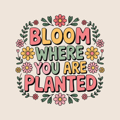 Bloom Where You Are Planted Floral Typography Art