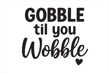 Thanksgiving phrase gobble til you wobble with festive script lettering