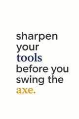 Sharpen your tools before you swing the axe motivational quote for business success and personal productivity