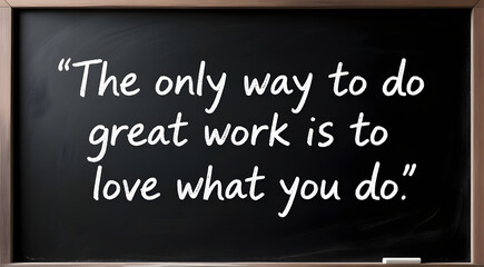 The only way to do great work is to love what you do