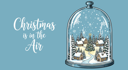Christmas is in the Air, festive winter village scene inside a glass snow globe with falling snowflakes and decorated fir trees