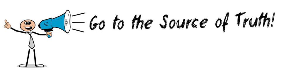 Go to the Source of Truth!