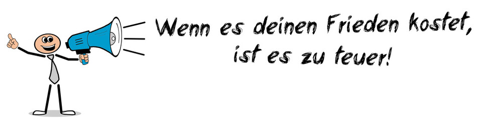 Wenn es deinen Frieden kostet, ist es zu teuer!