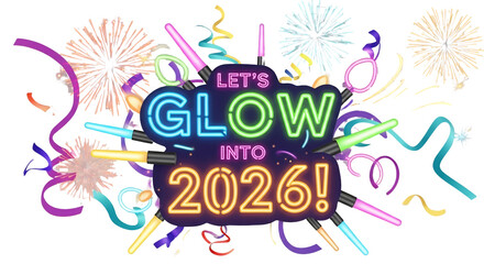 Lets glow into 2026 with neon lights, fireworks, and confetti isolated on transparent background