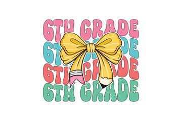Retro Groovy 6th Grade PNG Clipart, Back to School illustration Sublimation with Stacked Text and Yellow Pencil Bow Design 