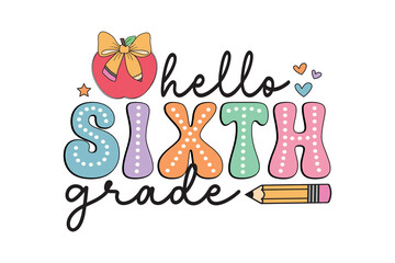 Hello Sixth Grade" Cute Back to School Design. Colorful Doodle Lettering with Apple and Pencil Illustration Sublimation Design