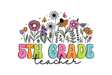 Fifth Grade Teacher Colorful Floral PNG, Back to School Wildflower Illustration for Educators Sublimation Design