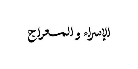 Arabic calligraphy, TRANSLATED: Night of Journey and Ascension. Describing the journey of Prophet Mohammad from the Sacred Mosque to the Farthest Mosque. Israa and Miraj