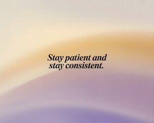 Inspirational quote stay patient and stay consistent on soft gradient background