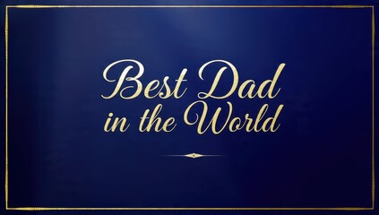 A decorative graphic celebrating the phrase "Best Dad in the World" in elegant typography against a blue background.