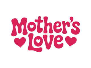 Mother's Love is beautifully represented by the word 'Mother's' written in a soft, rounded font with a heart replacing the 'o' and 'Love' written in a similar font with heart shapes.