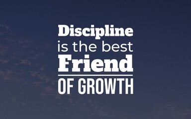 Growth thrives where discipline lives; it keeps you focused, steady, and committed to improvement.