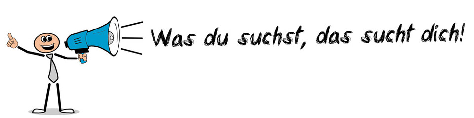 Was du suchst, das sucht dich!