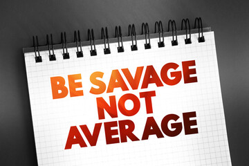 Be Savage Not Average text on notepad, concept background
