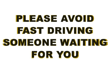 Obraz premium Please avoid fast driving someone waiting for you safety message