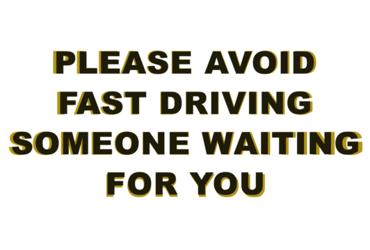 Please avoid fast driving someone waiting for you safety message - Powered by Adobe