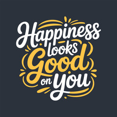 Happiness Looks Good on You Typography Vector Design for Apparel