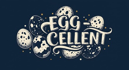 Artistic depiction of eggs surrounding the word "Egg-cellent" in stylized lettering