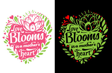 Love Blooms in a Mothers Heart Typography T-shirt Design, Mothers Day Gift, Mom Quote Shirt, Floral Theme, Minimalist Style, Best Gift for Mom