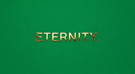 Golden eternity text on a vibrant green background symbolizing timelessness and enduring concepts with a modern and luxurious aesthetic for graphic design projects
