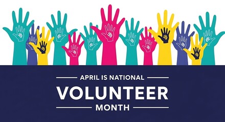 April is National Volunteer Month with Colorful Raised Hands Illustration