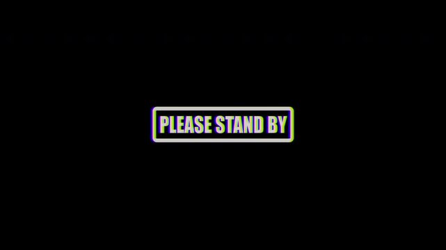 4k stock | Please stand by text glitch effect on black background.