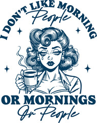 Funny sarcastic "I Don't Like Morning People" quote. Retro woman tired and crying with coffee. Vintage sketch for anti-social introverts and coffee lovers.