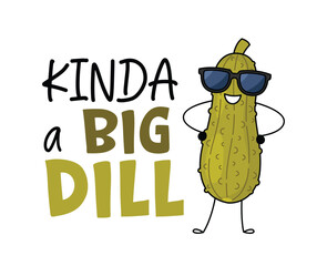 Kinda A Big Dill funny pickle character in sunglasses. Cute pickled cucumber character design. Food vector illustration