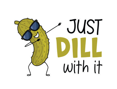 Just Dill With It funny dancing pickle character in sunglasses. Cute pickled cucumber character design. Food vector illustration