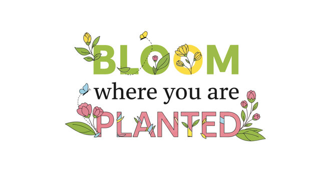 Vibrant botanical illustration with custom typography emphasizing the motivational quote 'Bloom where you are Planted,' promoting personal growth and resilience