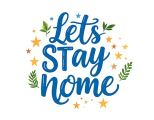 Calligraphic "Lets Stay Home" in blue with stars and greenery, cheerful and encouraging message