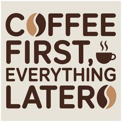 Coffee First Everything Later Funny Quote Graphic Tee