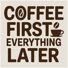 Coffee First Everything Later Funny Quote Graphic Tee