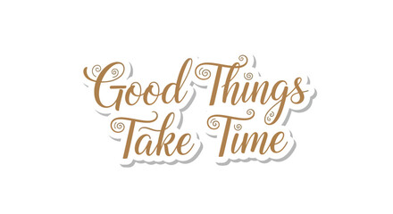 Elegant Calligraphy Quote: Good Things Take Time for Motivation and Inspiration
