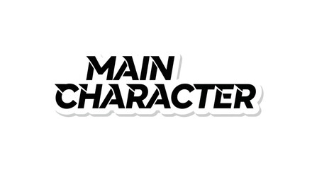 A captivating black and white illustration displaying the bold phrase main character